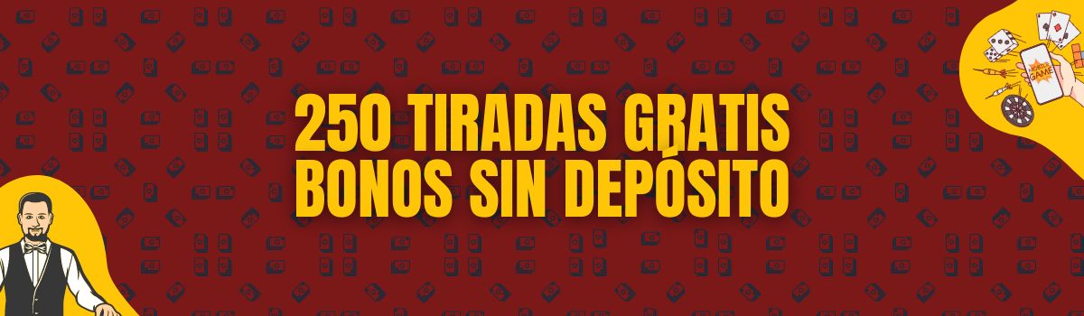 250 Tiradas gratis bonos sin depósito en BonosParaTodos