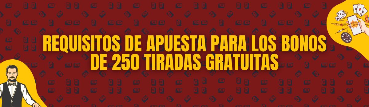 Requisitos de apuesta para los bonos de 250 tiradas gratuitas