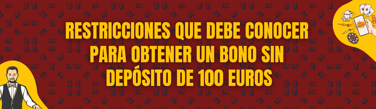 Restricciones que debe conocer para obtener un bono sin depósito de 100 euros